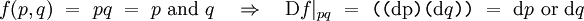 f(p, q) ~=~ pq ~=~ p ~\operatorname{and}~ q \quad \Rightarrow \quad \operatorname{D}f|_{pq} ~=~ \texttt{((} \operatorname{dp} \texttt{)(} \operatorname{d}q \texttt{))} ~=~ \operatorname{d}p ~\operatorname{or}~ \operatorname{d}q