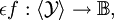 \epsilon f&nbsp;: \langle \mathcal{Y} \rangle \to \mathbb{B},