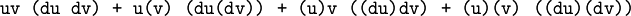 \texttt{uv~(du~dv) ~+~ u(v)~(du (dv)) ~+~ (u)v~((du) dv) ~+~ (u)(v)~((du)(dv))}