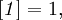 [\mathit{1}] = 1,\!