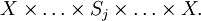 X \times \ldots \times S_j \times \ldots \times X.