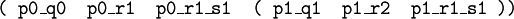 \texttt{(~p0\_q0~~p0\_r1~~p0\_r1\_s1~~(~p1\_q1~~p1\_r2~~p1\_r1\_s1~))}