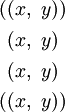 \begin{matrix} ((x,~y)) \\[4pt] ~(x,~y)~ \\[4pt] ~(x,~y)~ \\[4pt] ((x,~y)) \end{matrix}