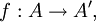 f : A \to A',