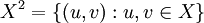 X^2 = \{ (u, v)&nbsp;: u, v \in X \}