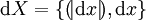 \operatorname{d}X = \{ (\!|\operatorname{d}x|\!), \operatorname{d}x \}