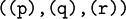 \texttt{((p),(q),(r))}