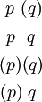 \begin{matrix} ~p~(q) \\[4pt] ~p~~q~ \\[4pt] (p)(q) \\[4pt] (p)~q~ \end{matrix}