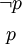 \begin{matrix} \lnot p \\[4pt] p \end{matrix}