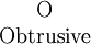 \begin{matrix}
\mathrm{O}
\\
\mathrm{Obtrusive}
\end{matrix}