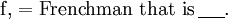 \mathrm{f,} = \text{Frenchman that is}\,\underline{~~~~}.