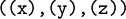 \texttt{((x),(y),(z))}