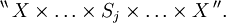 ^{\backprime\backprime} \, X \times \ldots \times S_j \times \ldots \times X \, ^{\prime\prime}.