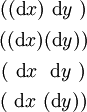 \begin{matrix} ((\operatorname{d}x)~\operatorname{d}y~) \\[4pt] ((\operatorname{d}x)(\operatorname{d}y)) \\[4pt] (~\operatorname{d}x~~\operatorname{d}y~) \\[4pt] (~\operatorname{d}x~(\operatorname{d}y)) \end{matrix}