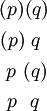 \begin{matrix} (p)(q) \\[4pt] (p)~q~ \\[4pt] ~p~(q) \\[4pt] ~p~~q~ \end{matrix}