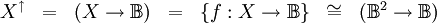 \begin{array}{*{7}{c}}
X^\uparrow
& = & (X \to \mathbb{B})
& = & \{ f : X \to \mathbb{B} \}
& \cong & (\mathbb{B}^2 \to \mathbb{B})
\end{array}