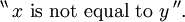 ^{\backprime\backprime} \, x ~\operatorname{is~not~equal~to}~ y \, ^{\prime\prime}.