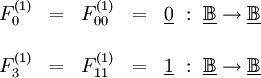 \begin{matrix}
F_0^{(1)}
& = &
F_{00}^{(1)}
& = &
\underline{0} ~:~ \underline\mathbb{B} \to \underline\mathbb{B}
\\
\\
F_3^{(1)}
& = &
F_{11}^{(1)}
& = &
\underline{1} ~:~ \underline\mathbb{B} \to \underline\mathbb{B}
\end{matrix}