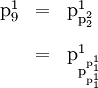 \begin{array}{lll} \text{p}_9^1 & = & \text{p}_{\text{p}_2^2}^1 \\[12pt] & = & \text{p}_{\text{p}_{\text{p}_1^1}^{\text{p}_1^1}}^1 \end{array}