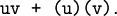 \texttt{uv ~+~ (u)(v)}.