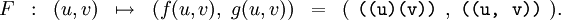 \begin{matrix} F &&nbsp;: & (u, v) & \mapsto & (f(u, v),~g(u, v)) & = & (~\texttt{((u)(v))}~,~\texttt{((u,~v))}~).\end{matrix}