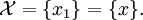 \mathcal{X} = \{ x_1 \} = \{ x \}.