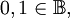 0, 1 \in \mathbb{B},