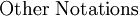 \text{Other Notations}\!