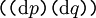 \texttt{((} \operatorname{d}p \texttt{)(} \operatorname{d}q \texttt{))}