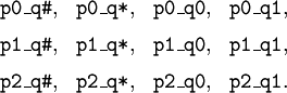 \begin{matrix} \texttt{p0\_q\#}, & \texttt{p0\_q*}, & \texttt{p0\_q0}, & \texttt{p0\_q1}, \\[6pt] \texttt{p1\_q\#}, & \texttt{p1\_q*}, & \texttt{p1\_q0}, & \texttt{p1\_q1}, \\[6pt] \texttt{p2\_q\#}, & \texttt{p2\_q*}, & \texttt{p2\_q0}, & \texttt{p2\_q1}. \end{matrix}