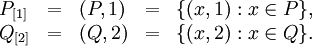 \begin{array}{lllll}
P_{[1]} & = & (P, 1) & = & \{ (x, 1) : x \in P \}, \\
Q_{[2]} & = & (Q, 2) & = & \{ (x, 2) : x \in Q \}. \\
\end{array}