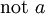 \operatorname{not}~ a