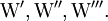 \mathrm{W}^{\prime}, \mathrm{W}^{\prime\prime}, \mathrm{W}^{\prime\prime\prime}.