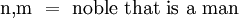 \mathrm{n,}\mathrm{m} ~=~ \text{noble that is a man}
