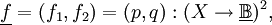 \underline{f} = (f_1, f_2) = (p, q) : (X \to \underline\mathbb{B})^2,
