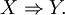 X \Rightarrow Y.
