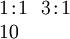 \begin{array}{l} 1\!:\!1 ~~ 3\!:\!1 \\ 10 \end{array}