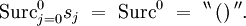 \operatorname{Surc}_{j=0}^0 s_j \ = \ \operatorname{Surc}^0 \ = \ ^{\backprime\backprime} \, \operatorname{()} \, ^{\prime\prime}.