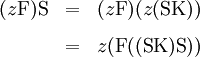 \begin{matrix}
(z\operatorname{F})\operatorname{S}
& = &
(z\operatorname{F})(z(\operatorname{S}\operatorname{K}))
\\[8pt]
& = &
z(\operatorname{F}((\operatorname{S}\operatorname{K})\operatorname{S}))
\end{matrix}