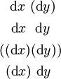 \begin{matrix} ~~\operatorname{d}x~(\operatorname{d}y)~ \\[4pt] ~~\operatorname{d}x~~\operatorname{d}y~~ \\[4pt] ((\operatorname{d}x)(\operatorname{d}y)) \\[4pt] ~(\operatorname{d}x)~\operatorname{d}y~~ \end{matrix}