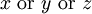 x\ \operatorname{or}\ y\ \operatorname{or}\ z