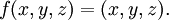 f(x, y, z) = (x, y, z).\!