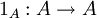 1_A : A \to A