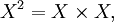 X^2 = X \times X,