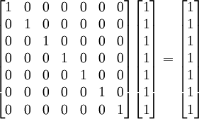 \begin{bmatrix} 1 & 0 & 0 & 0 & 0 & 0 & 0 \\ 0 & 1 & 0 & 0 & 0 & 0 & 0 \\ 0 & 0 & 1 & 0 & 0 & 0 & 0 \\ 0 & 0 & 0 & 1 & 0 & 0 & 0 \\ 0 & 0 & 0 & 0 & 1 & 0 & 0 \\ 0 & 0 & 0 & 0 & 0 & 1 & 0 \\ 0 & 0 & 0 & 0 & 0 & 0 & 1 \end{bmatrix} \begin{bmatrix} 1 \\ 1 \\ 1 \\ 1 \\ 1 \\ 1 \\ 1 \end{bmatrix} = \begin{bmatrix} 1 \\ 1 \\ 1 \\ 1 \\ 1 \\ 1 \\ 1 \end{bmatrix}