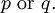 p ~\operatorname{or}~ q.