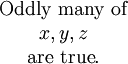 \begin{matrix} \operatorname{Oddly~many~of} \\ x, y, z                      \\ \operatorname{are~true}.     \\ \end{matrix}