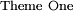\begin{smallmatrix}\operatorname{Theme~One}\end{smallmatrix}