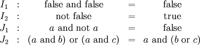 \begin{array}{ccccc}
I_1 & : &
\operatorname{false}\ \operatorname{and}\ \operatorname{false} & = &
\operatorname{false} \\
I_2 & : &
\operatorname{not}\ \operatorname{false} & = &
\operatorname{true} \\
J_1 & : &
a\ \operatorname{and}\ \operatorname{not}\ a & = &
\operatorname{false} \\
J_2 & : &
(a\ \operatorname{and}\ b)\ \operatorname{or}\ (a\ \operatorname{and}\ c) & = &
a\ \operatorname{and}\ (b\ \operatorname{or}\ c) \\
\end{array}