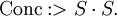 \operatorname{Conc} :> S \cdot S.
